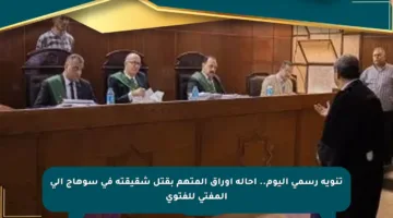 تنويه رسمي اليوم.. إحالة أوراق المتهم بقتل شقيقته في سوهاج إلى المفتي للفتوى